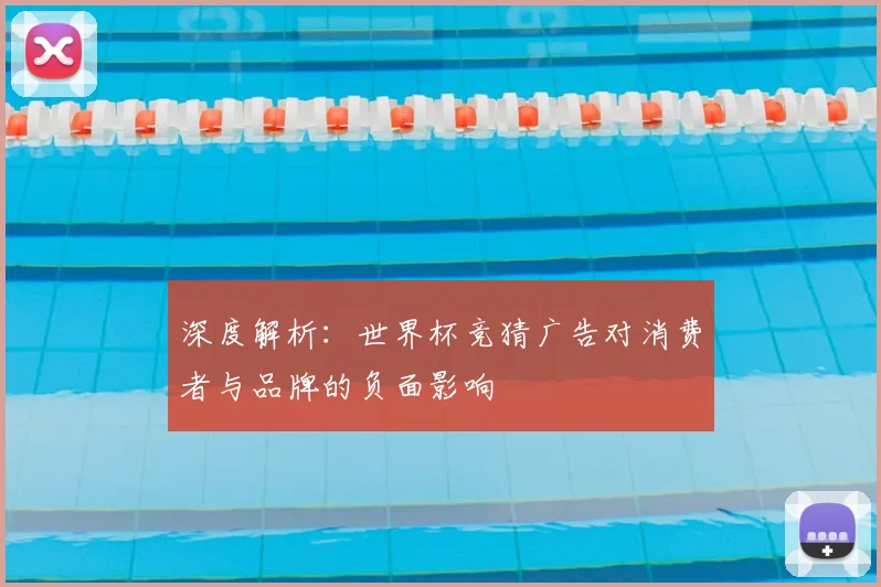 深度解析：世界杯竞猜广告对消费者与品牌的负面影响