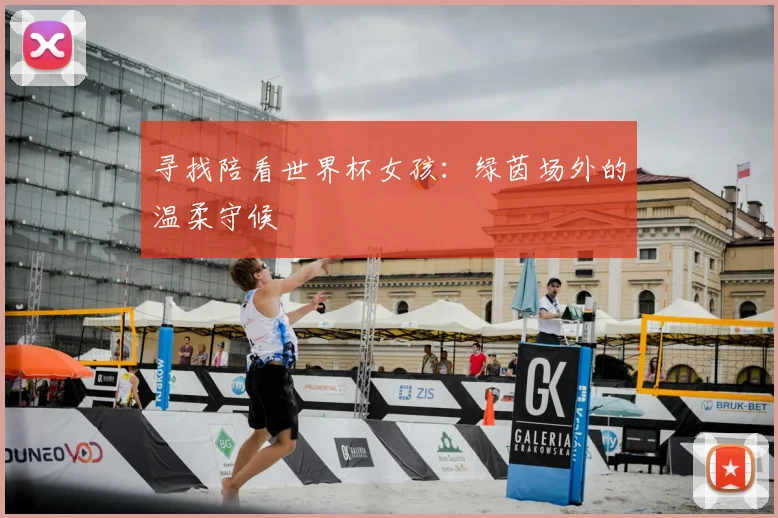 寻找陪看世界杯女孩:绿茵场外的温柔守候