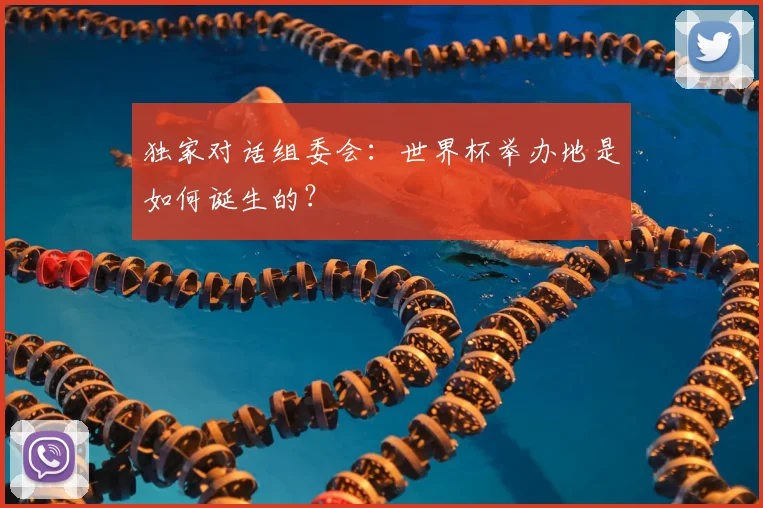 独家对话组委会：世界杯举办地是如何诞生的？