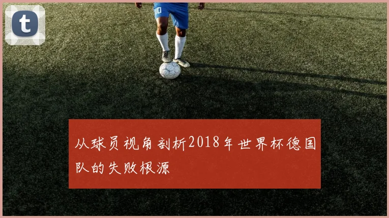 从球员视角剖析2018年世界杯德国队的失败根源