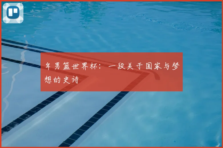 年男篮世界杯：一段关于国家与梦想的史诗