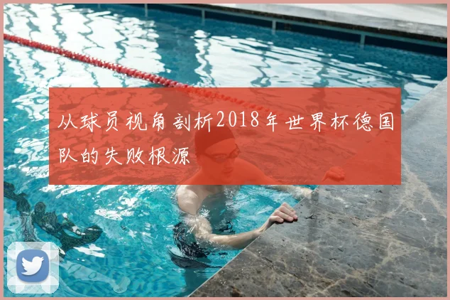 从球员视角剖析2018年世界杯德国队的失败根源